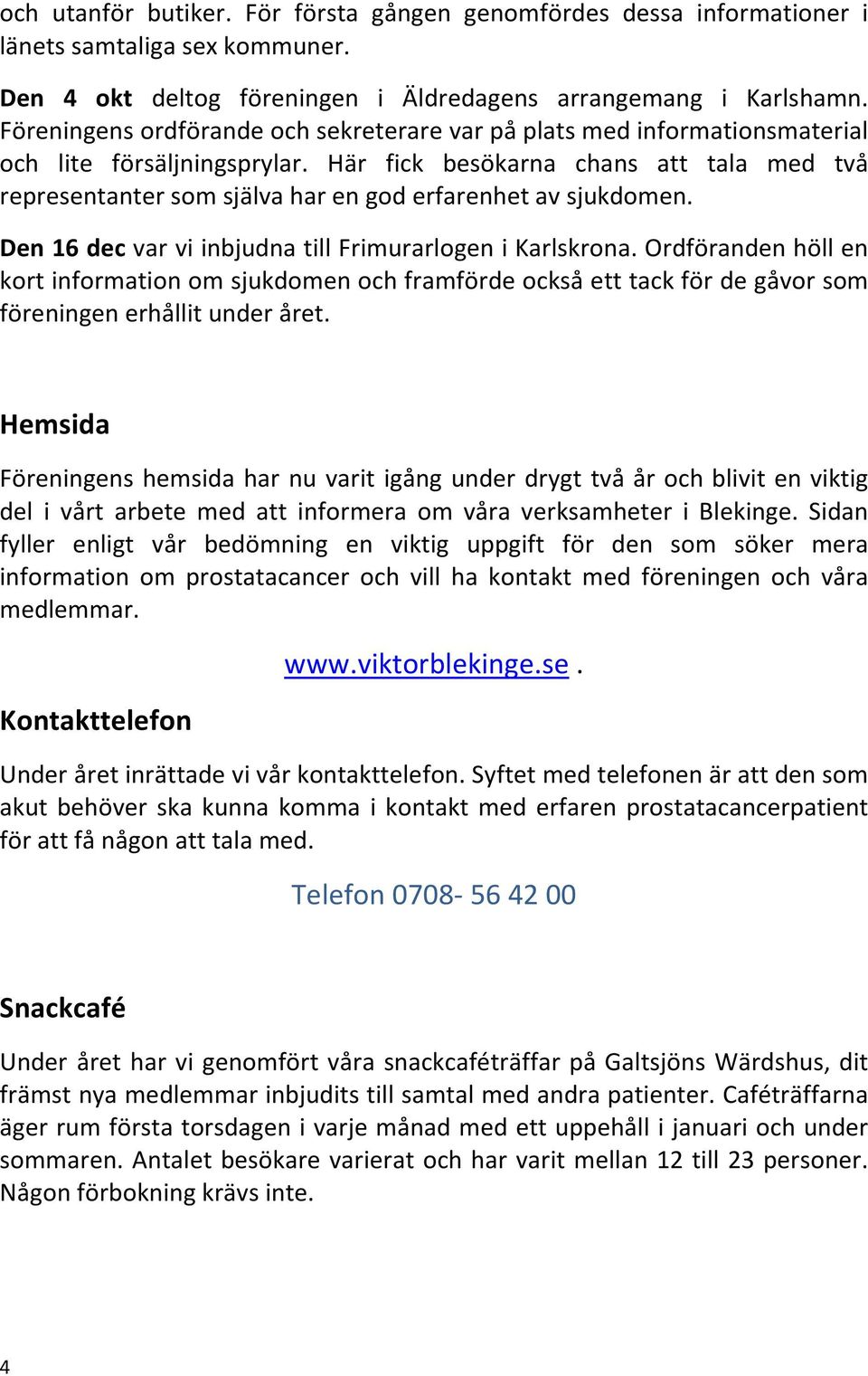 Här fick besökarna chans att tala med två representanter som själva har en god erfarenhet av sjukdomen. Den 16 dec var vi inbjudna till Frimurarlogen i Karlskrona.