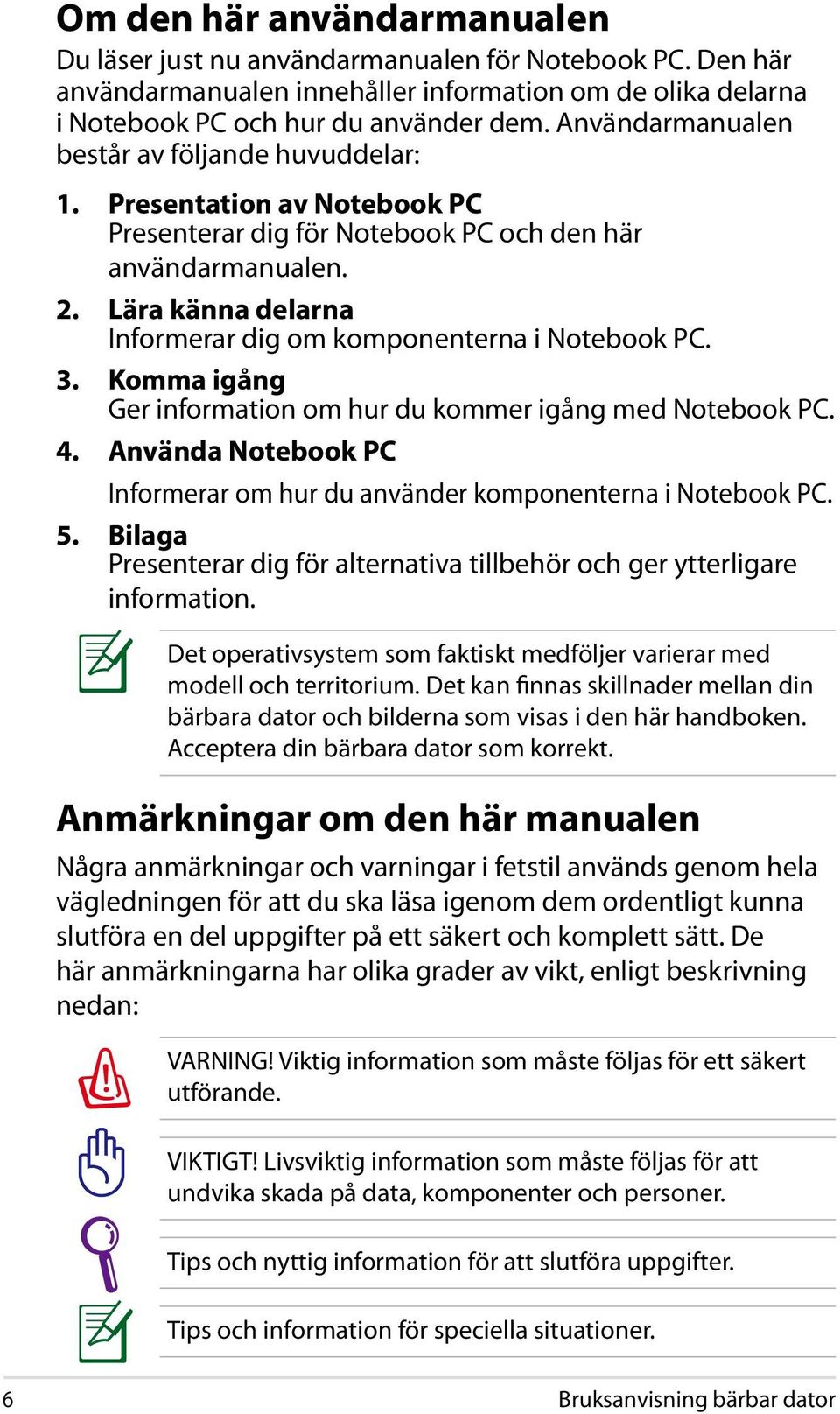 Lära känna delarna Informerar dig om komponenterna i Notebook PC. 3. Komma igång Ger information om hur du kommer igång med Notebook PC. 4.