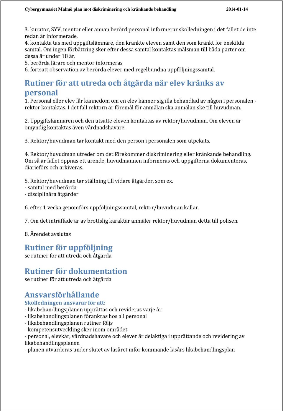 5. berörda lärare och mentor informeras 6. fortsatt observation av berörda elever med regelbundna uppföljningssamtal. Rutiner för att utreda och åtgärda när elev kränks av personal 1.