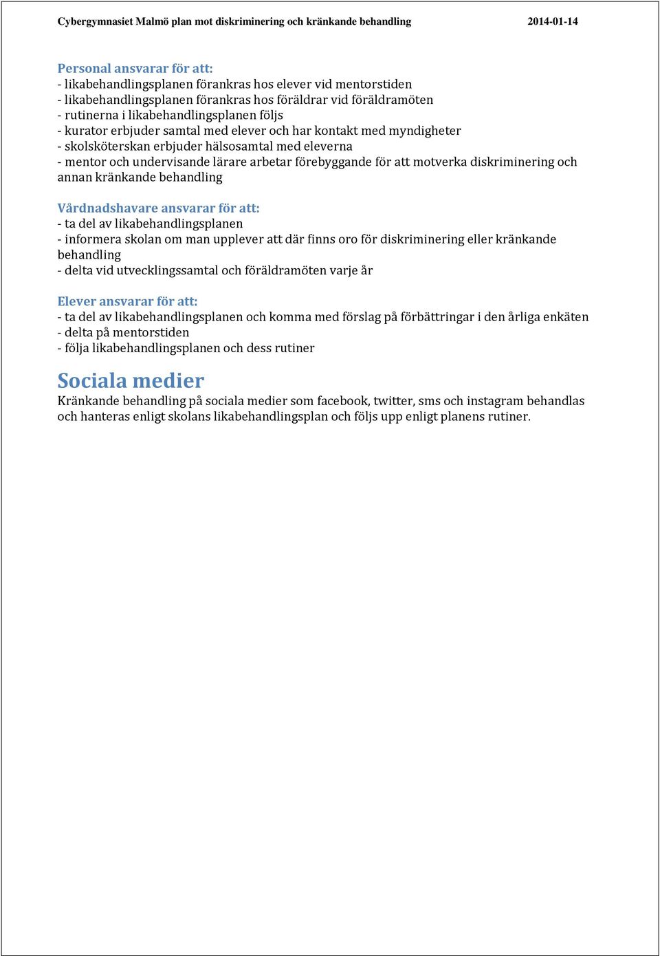 diskriminering och annan kränkande behandling Vårdnadshavare ansvarar för att: - ta del av likabehandlingsplanen - informera skolan om man upplever att där finns oro för diskriminering eller