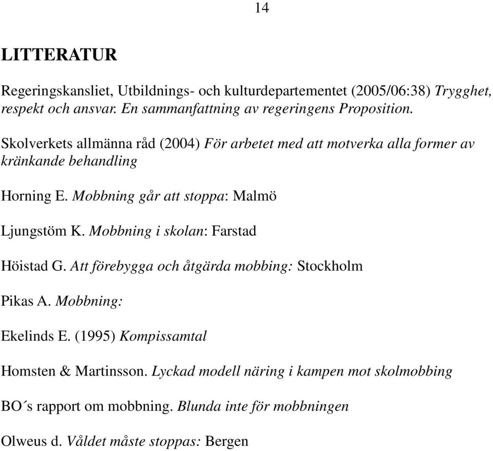 Skolverkets allmänna råd (2004) För arbetet med att motverka alla former av kränkande behandling Horning E. Mobbning går att stoppa: Malmö Ljungstöm K.