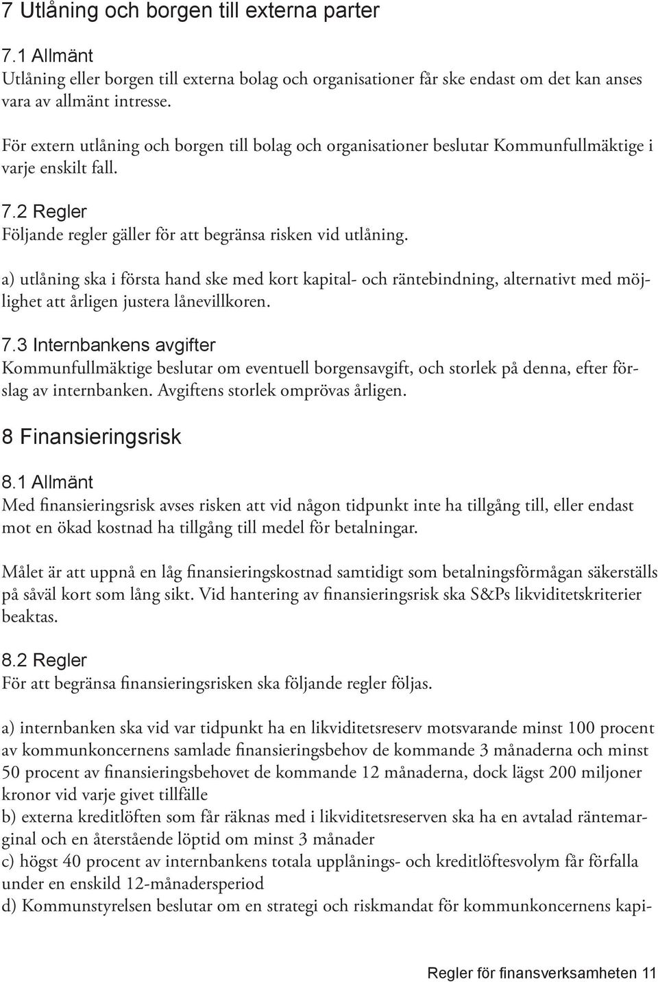 a) utlåning ska i första hand ske med kort kapital- och räntebindning, alternativt med möjlighet att årligen justera lånevillkoren. 7.