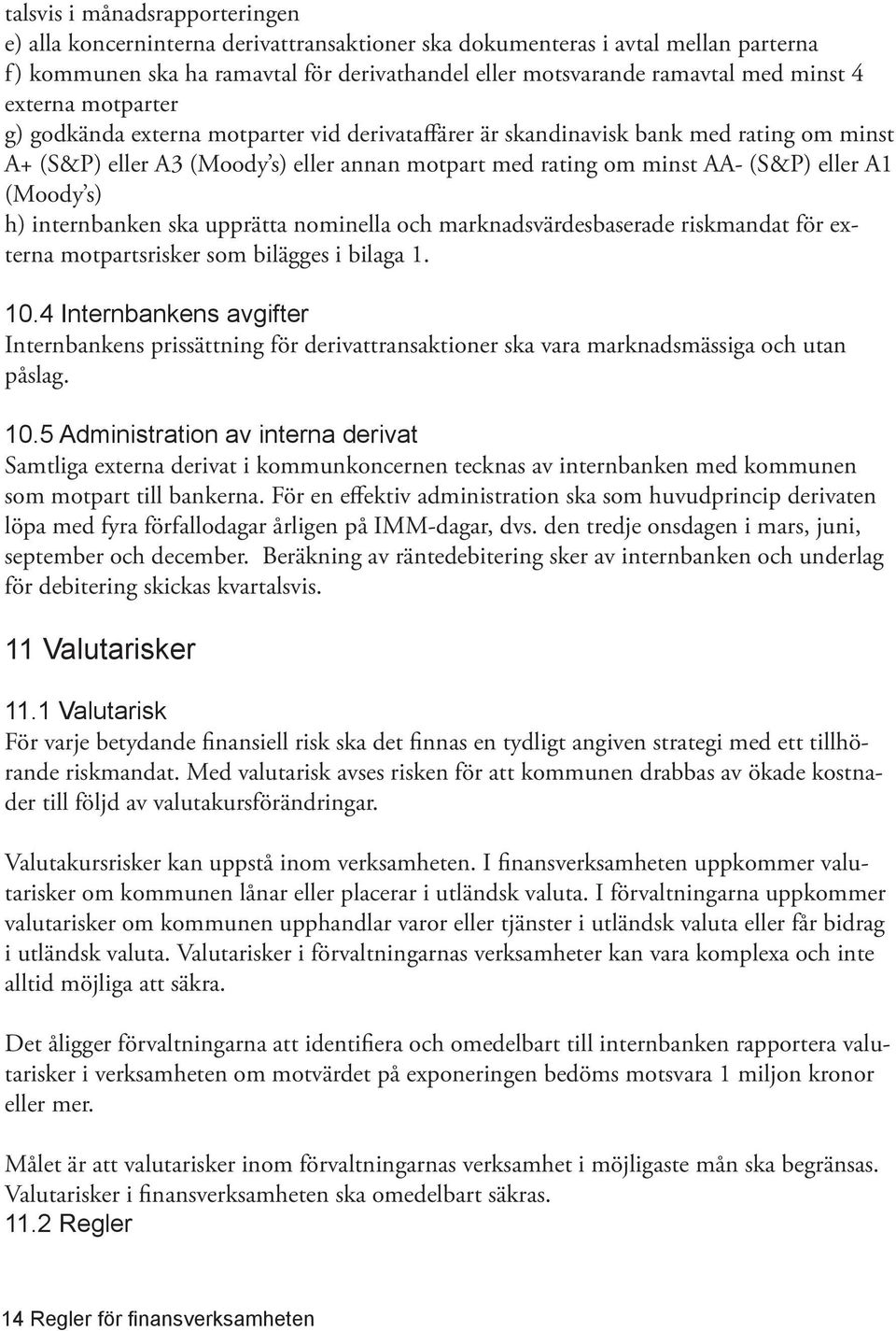 (Moody s) h) internbanken ska upprätta nominella och marknadsvärdesbaserade riskmandat för externa motpartsrisker som bilägges i bilaga 1. 10.