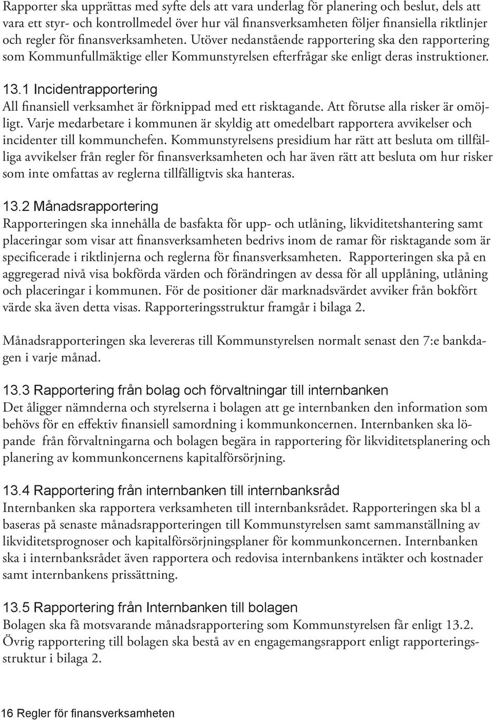 1 Incidentrapportering All finansiell verksamhet är förknippad med ett risktagande. Att förutse alla risker är omöjligt.