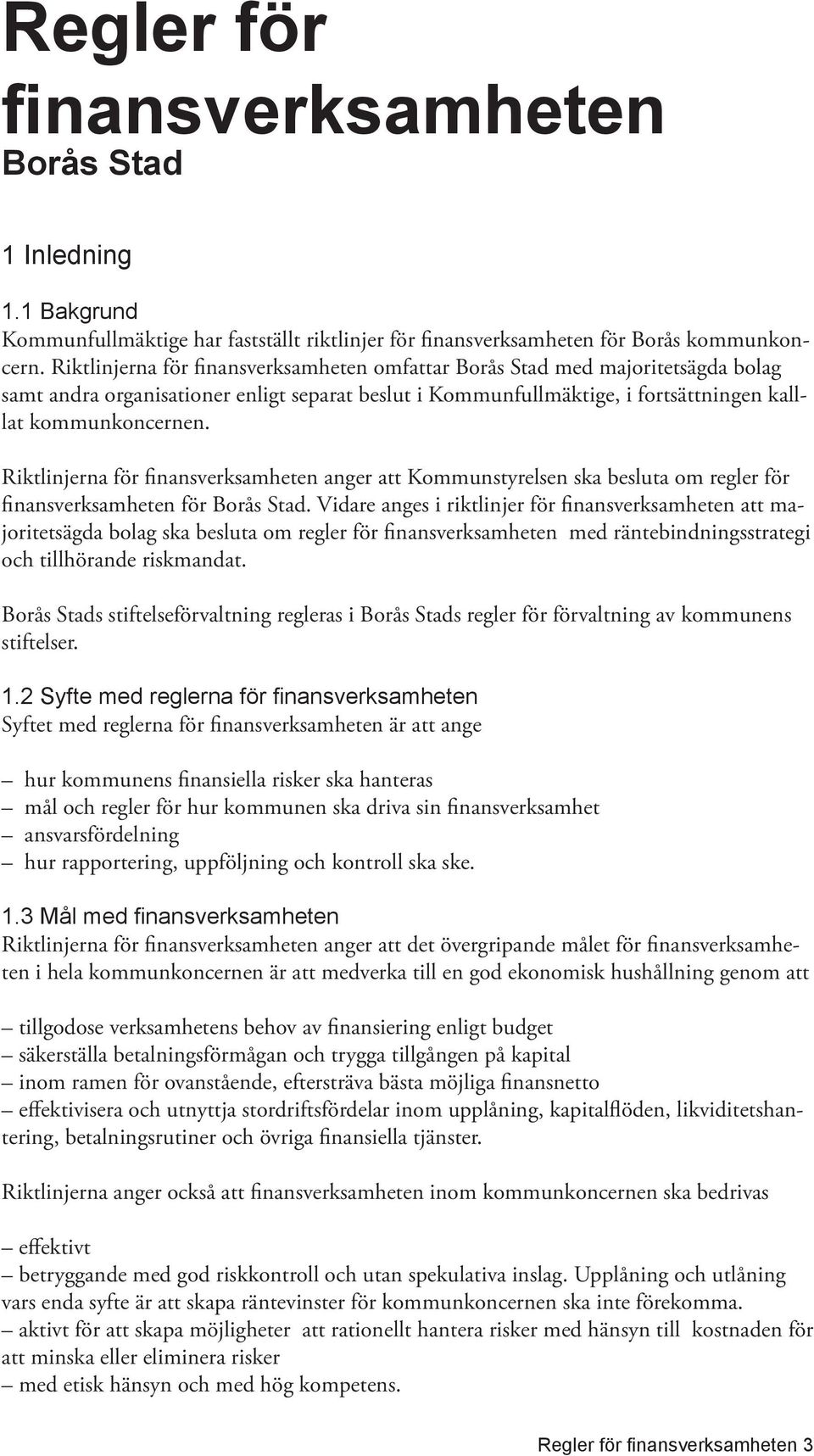 Riktlinjerna för finansverksamheten anger att Kommunstyrelsen ska besluta om regler för finansverksamheten för Borås Stad.