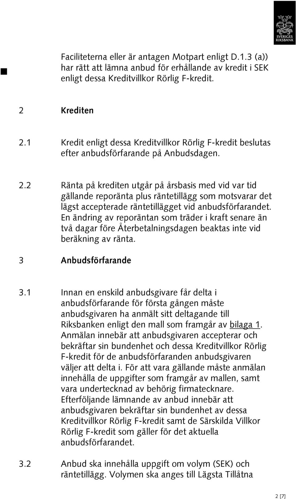 2 Ränta på krediten utgår på årsbasis med vid var tid gällande reporänta plus räntetillägg som motsvarar det lägst accepterade räntetillägget vid anbudsförfarandet.