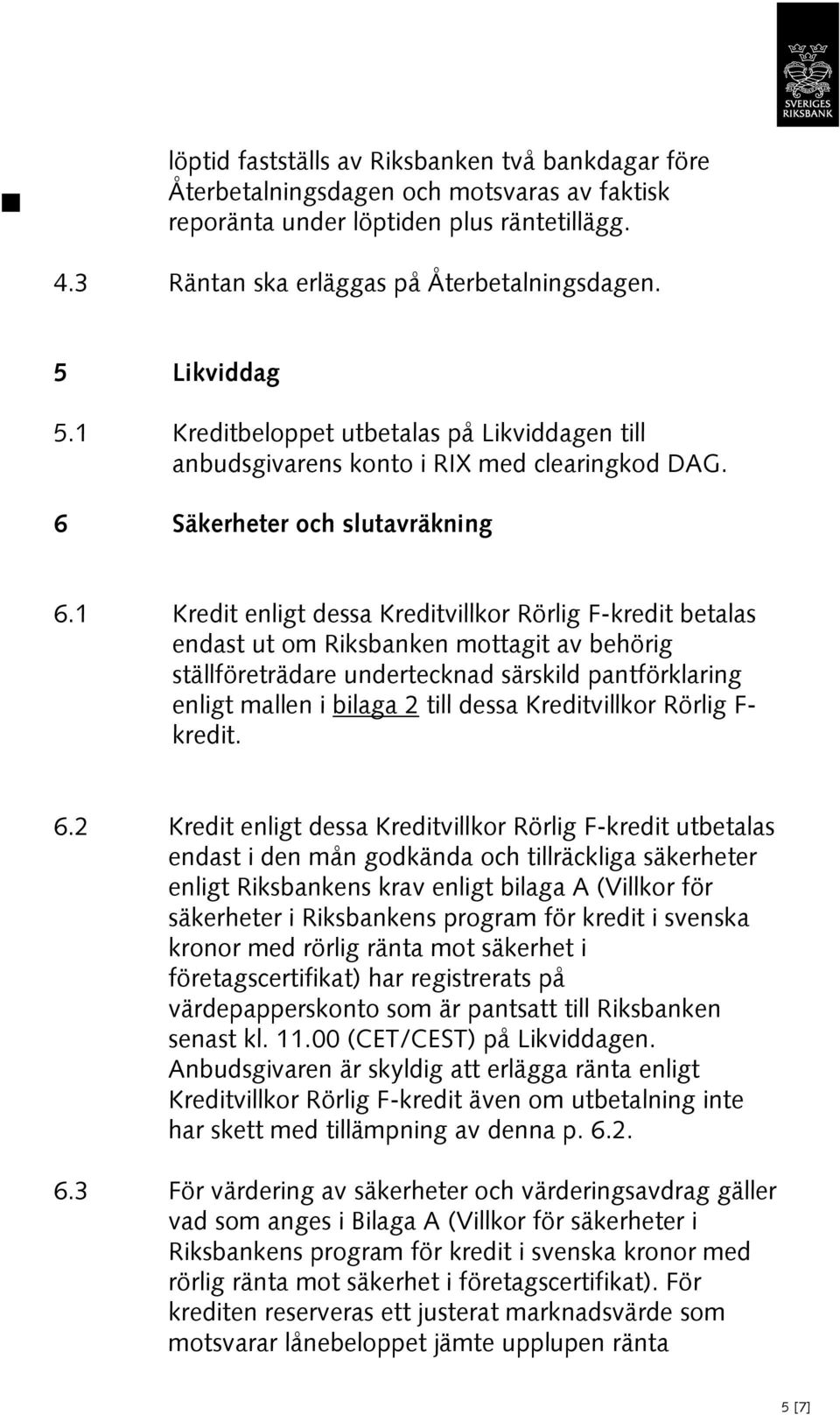 1 Kredit enligt dessa Kreditvillkor Rörlig F-kredit betalas endast ut om Riksbanken mottagit av behörig ställföreträdare undertecknad särskild pantförklaring enligt mallen i bilaga 2 till dessa