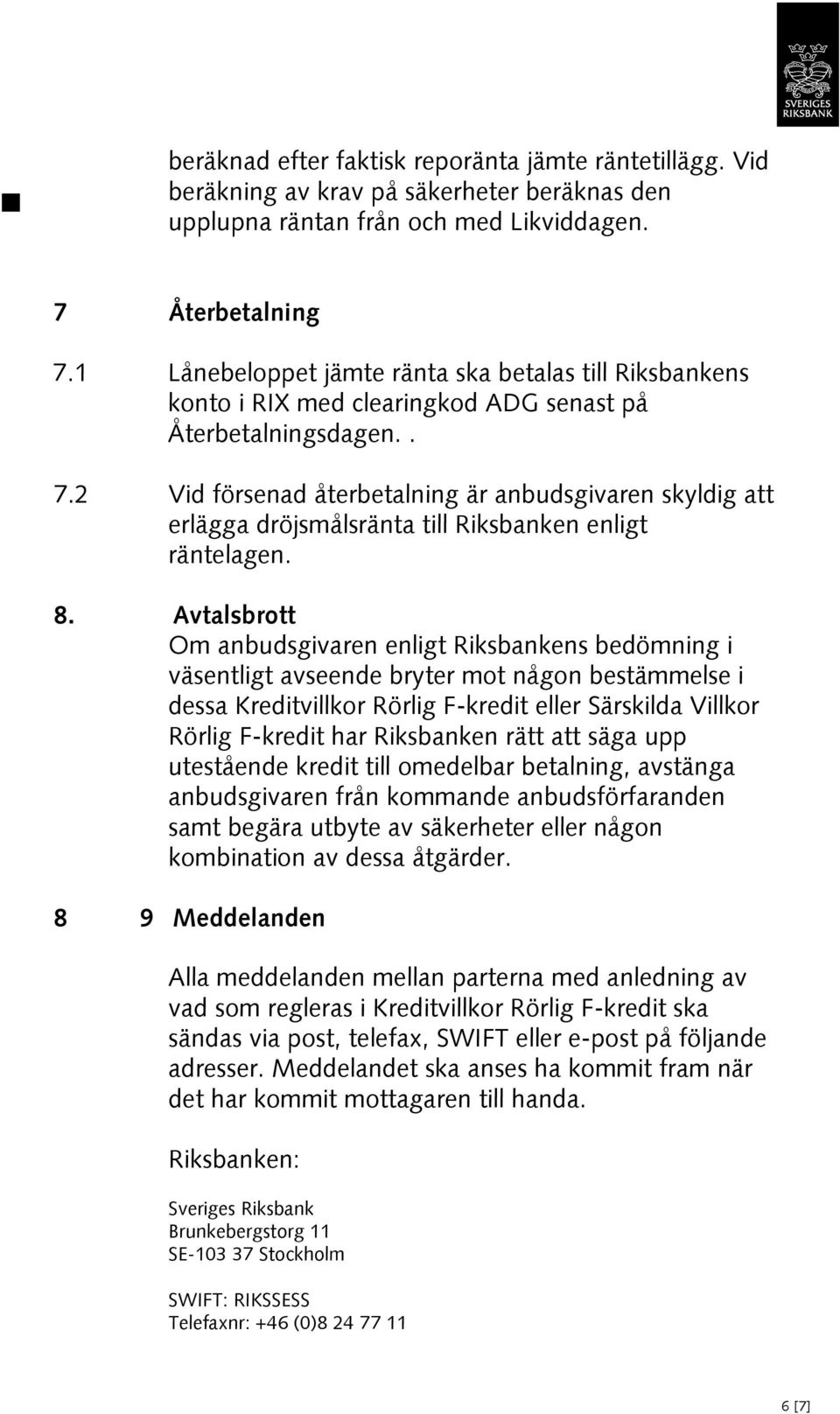 2 Vid försenad återbetalning är anbudsgivaren skyldig att erlägga dröjsmålsränta till Riksbanken enligt räntelagen. 8.