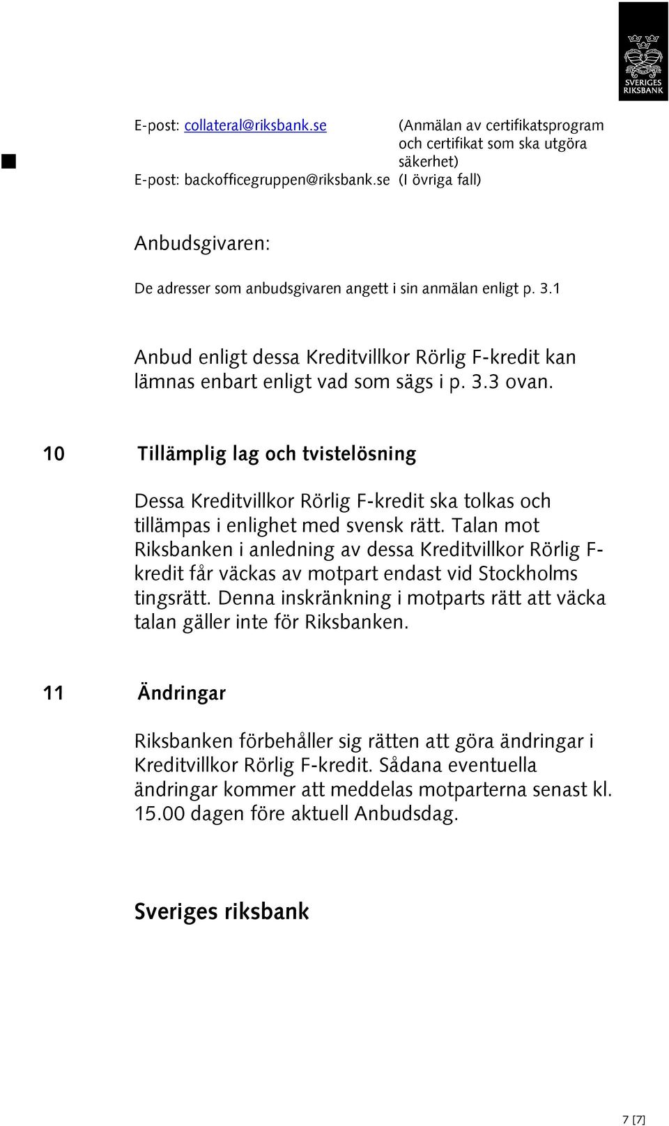 10 Tillämplig lag och tvistelösning Dessa Kreditvillkor Rörlig F-kredit ska tolkas och tillämpas i enlighet med svensk rätt.