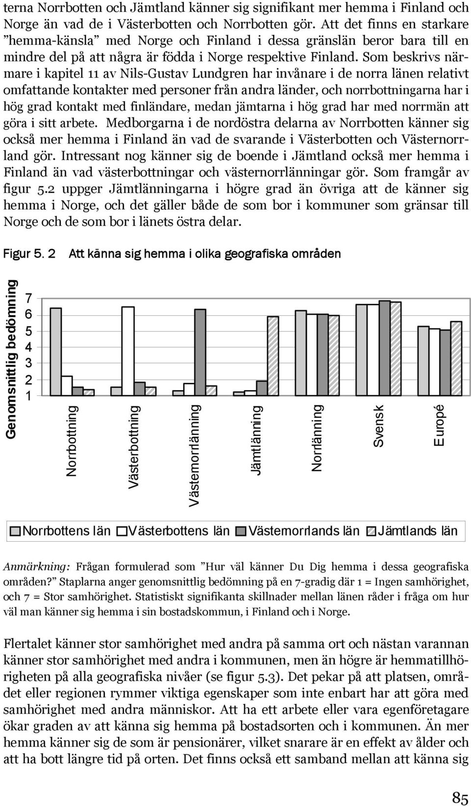 Som beskrivs närmare i kapitel 11 av Nils-Gustav Lundgren har invånare i de norra länen relativt omfattande kontakter med personer från andra länder, och norrbottningarna har i hög grad kontakt med