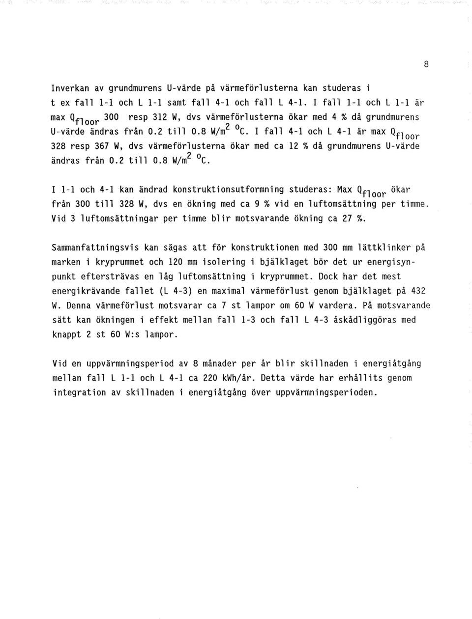 I fall 4-1 och L 4-1 är max Qfloor 328 resp 367 W, dvs värmeförlusterna ökar med ca 12 % då grundmurens U-värde ändras från 0.2 till 0.8 W/m2 C.