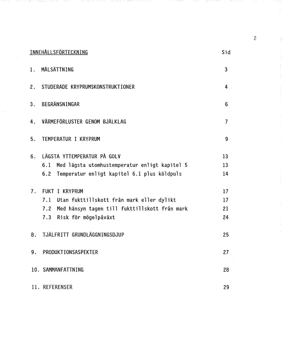 1 plus köldpuls 7. FUKT I KRYPRUM 7.1 Utan fukttillskott från mark eller dylikt 7.2 Med hänsyn tagen till fukttillskott från mark 7.
