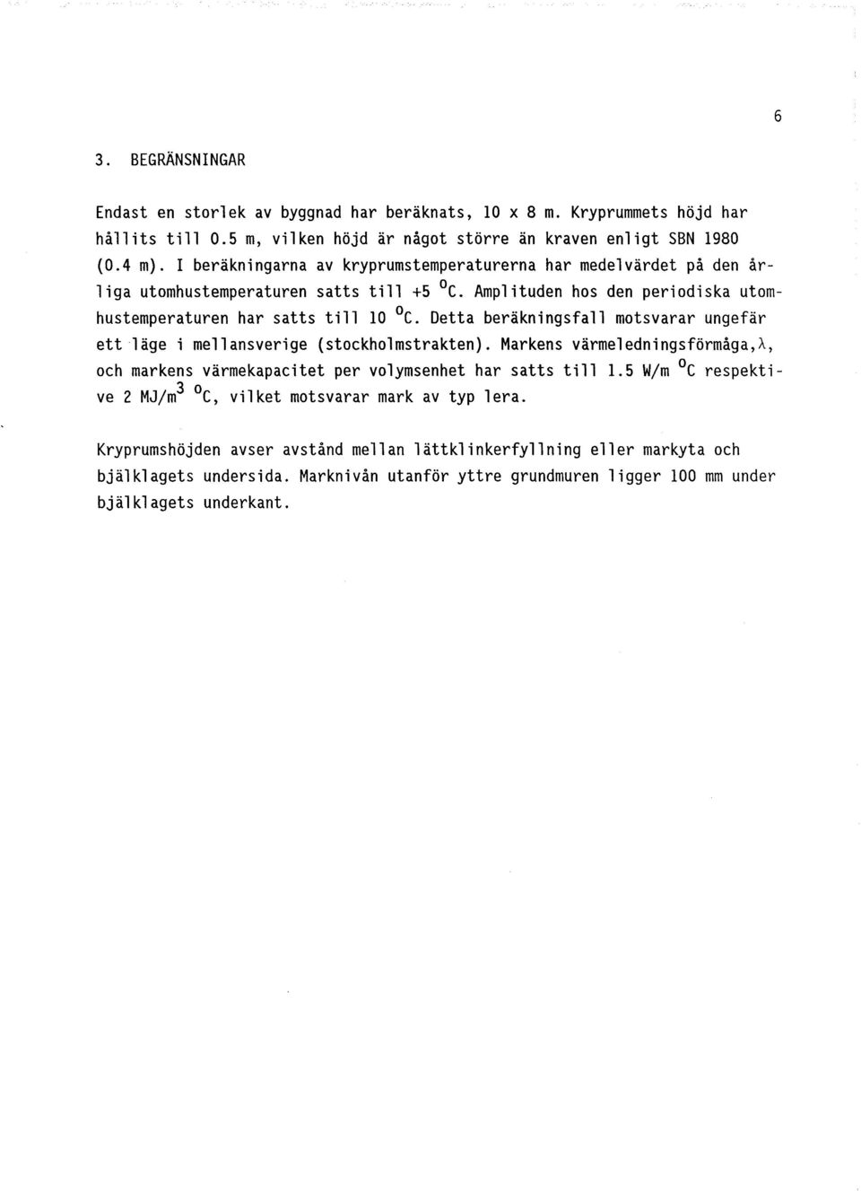 Detta beräkningsfall motsvarar ungefär ett läge i mellansverige (stockholmstrakten). Markens värmeledningsförmåga,a, och markens värmekapacitet per volymsenhet har satts till 1.