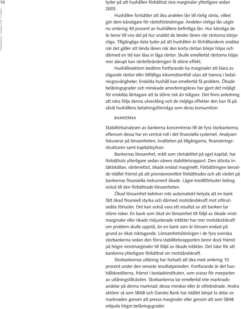 Tillgängliga data tyder på att hushållen är förhållandevis snabba när det gäller att binda lånen när den korta räntan börjar höjas och därmed en tid kan låsa in låga räntor.