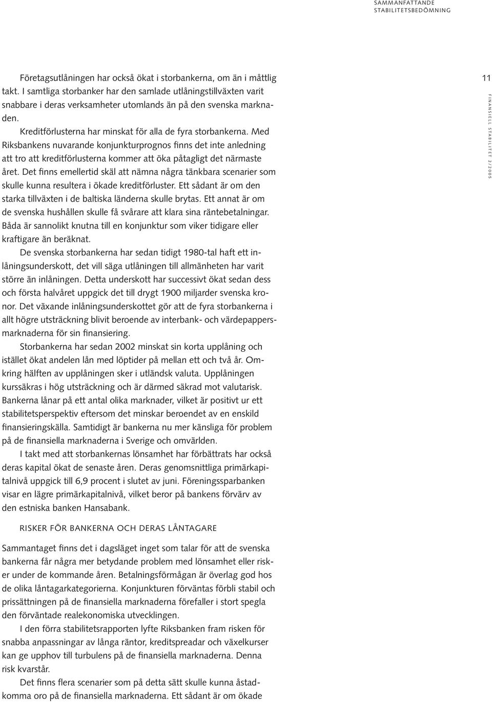 Med Riksbankens nuvarande konjunkturprognos finns det inte anledning att tro att kreditförlusterna kommer att öka påtagligt det närmaste året.
