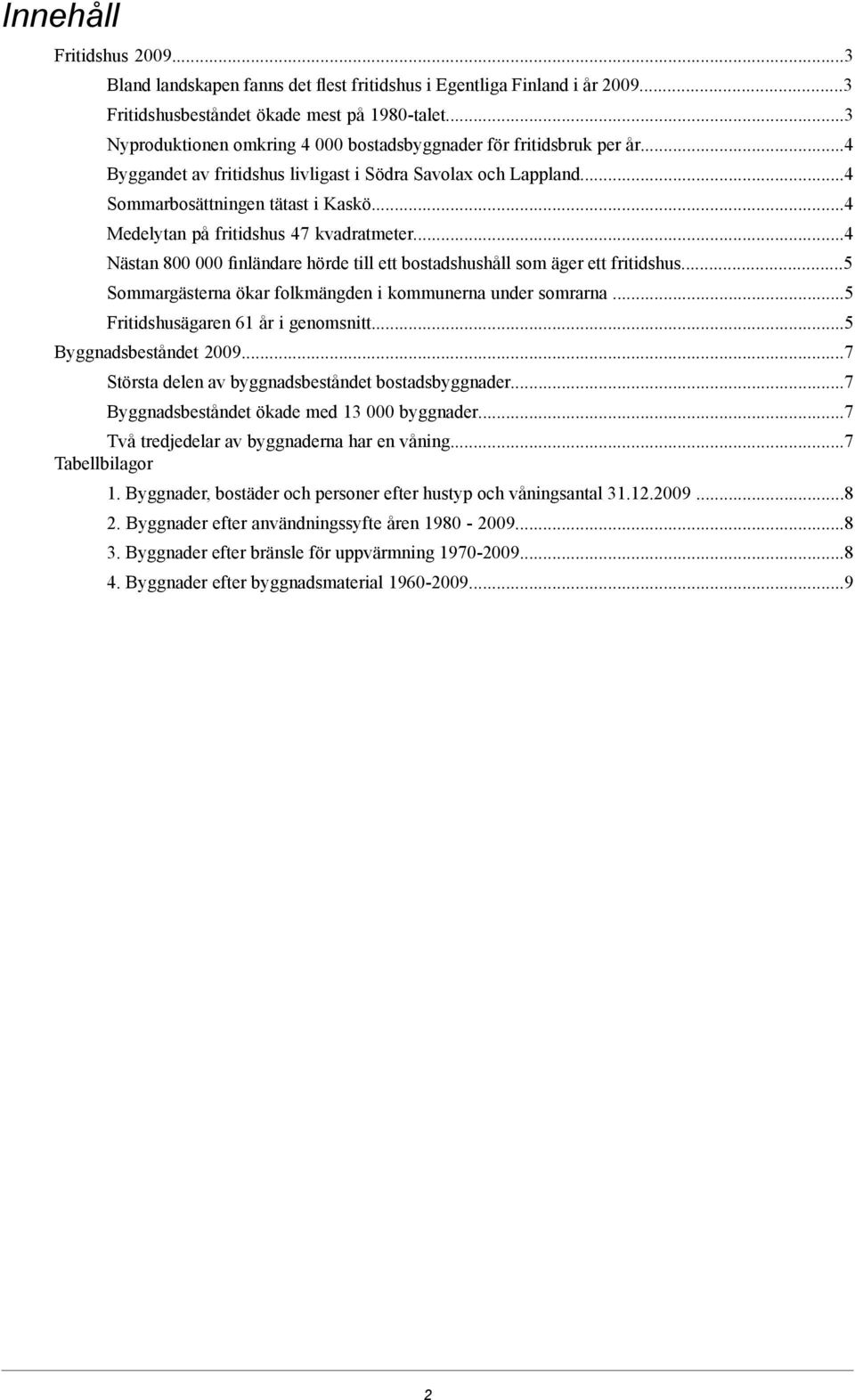 Byggandet av fritidshus livligast i Södra Savolax och Lappland.4 Sommarbosättningen tätast i Kaskö4 Medelytan på fritidshus 47 kvadratmeter.