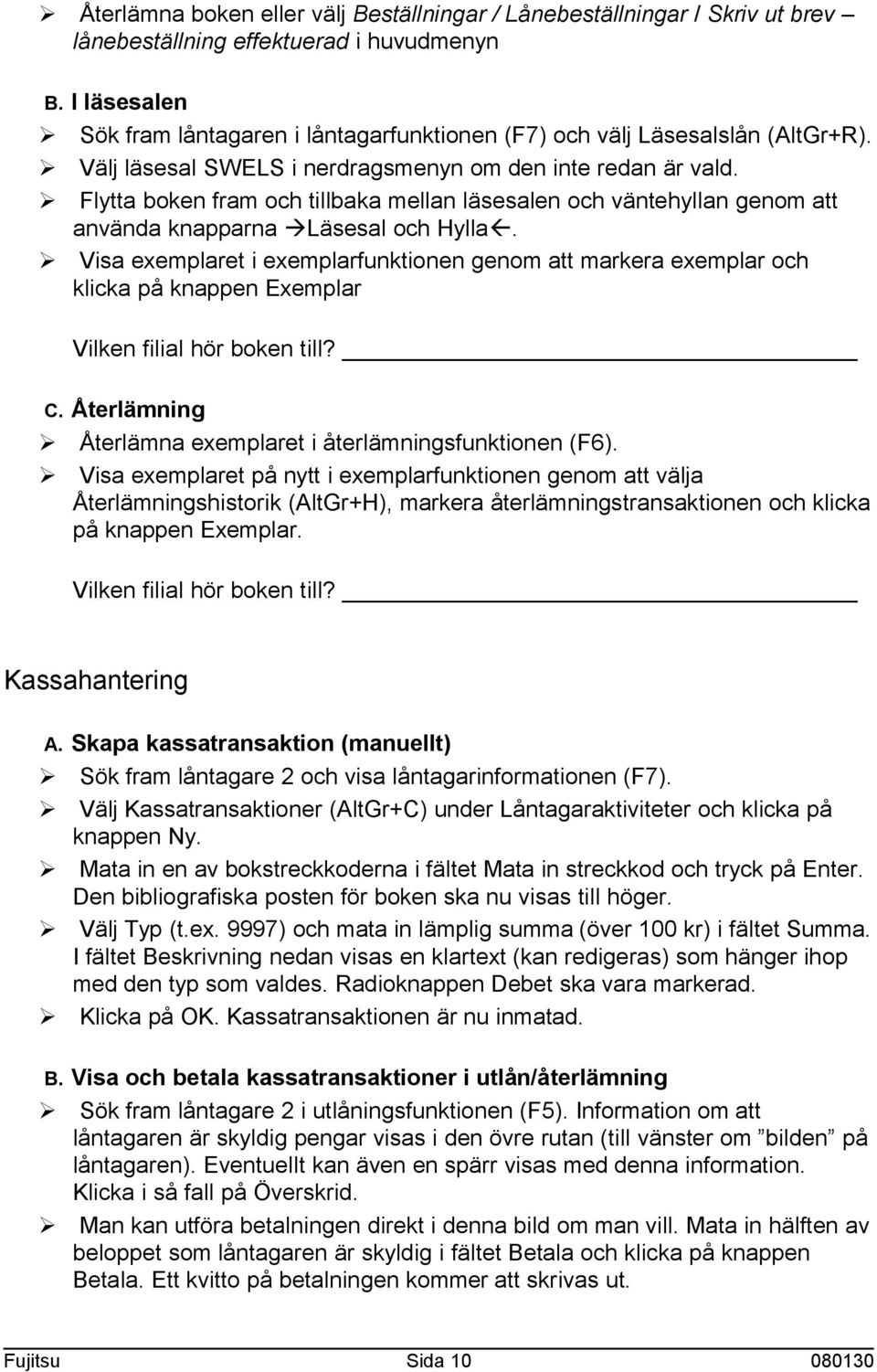 Ø Flytta boken fram och tillbaka mellan läsesalen och väntehyllan genom att använda knapparna àläsesal och Hyllaß.