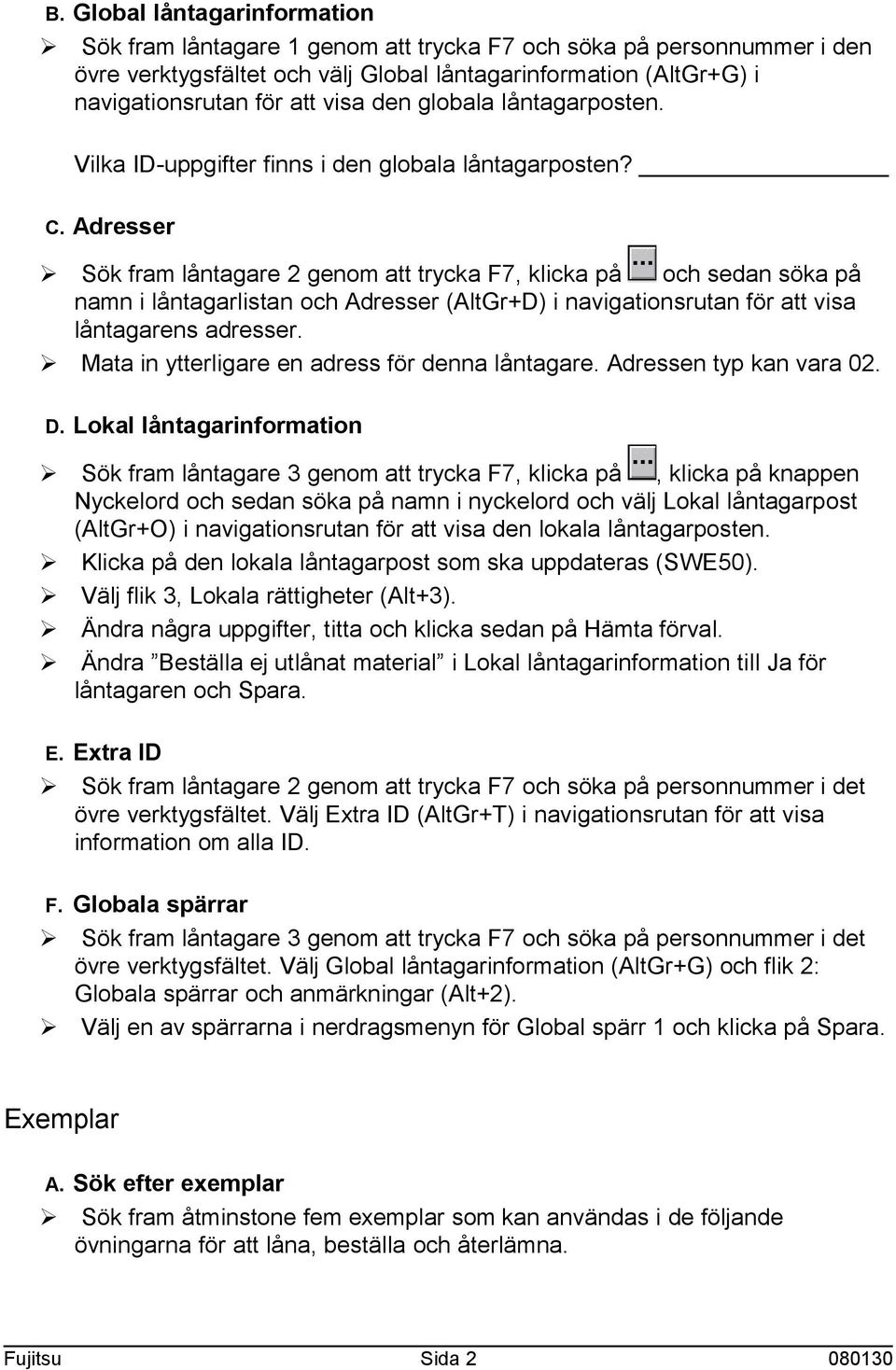 Adresser Ø Sök fram låntagare 2 genom att trycka F7, klicka på och sedan söka på namn i låntagarlistan och Adresser (AltGr+D) i navigationsrutan för att visa låntagarens adresser.