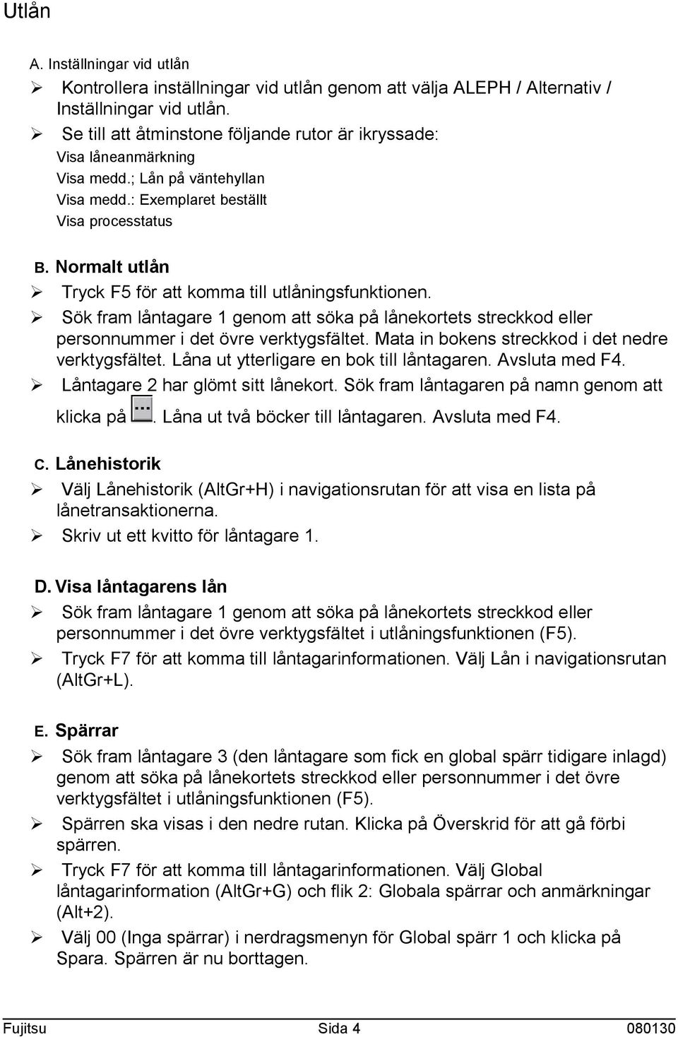 Normalt utlån Ø Tryck F5 för att komma till utlåningsfunktionen. Ø Sök fram låntagare 1 genom att söka på lånekortets streckkod eller personnummer i det övre verktygsfältet.