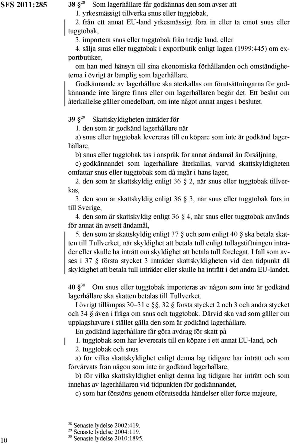 sälja snus eller tuggtobak i exportbutik enligt lagen (1999:445) om exportbutiker, om han med hänsyn till sina ekonomiska förhållanden och omständigheterna i övrigt är lämplig som lagerhållare.