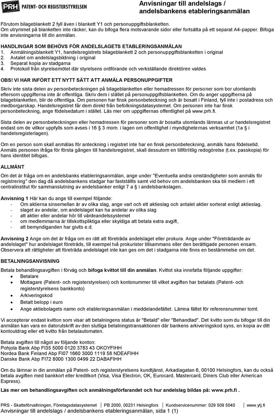 HANDLINGAR SOM BEHÖVS FÖR ANDELSLAGETS ETABLERINGSANMÄLAN 1. Anmälningsblankett Y1, handelsregistrets bilageblankett och personuppgiftsblanketten i original.