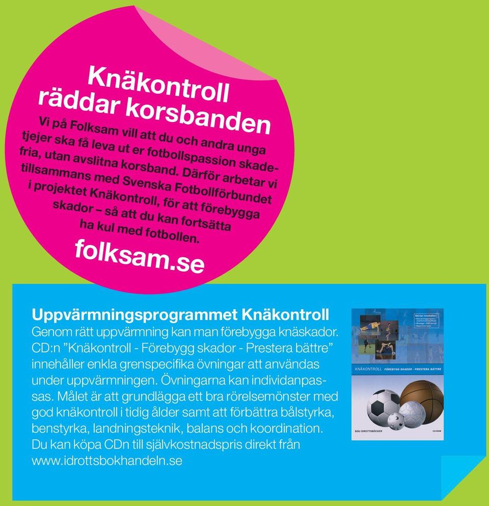 se Uppvärmningsprogrammet Knäkontroll Genom rätt uppvärmning kan man förebygga knäskador.