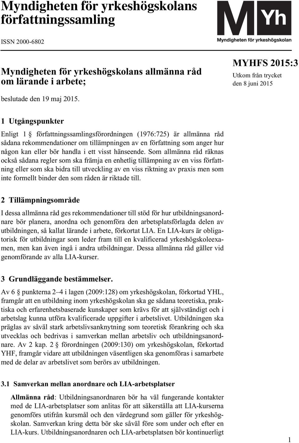 1 Utgångspunkter Enligt 1 författningssamlingsförordningen (1976:725) är allmänna råd sådana rekommendationer om tillämpningen av en författning som anger hur någon kan eller bör handla i ett visst