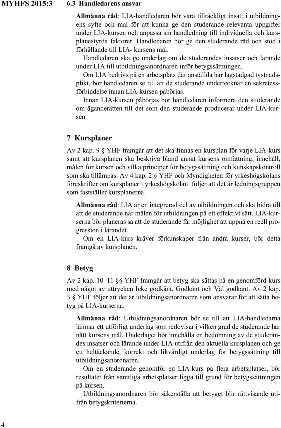 handledning till individuella och kursplanestyrda faktorer. Handledaren bör ge den studerande råd och stöd i förhållande till LIA- kursens mål.