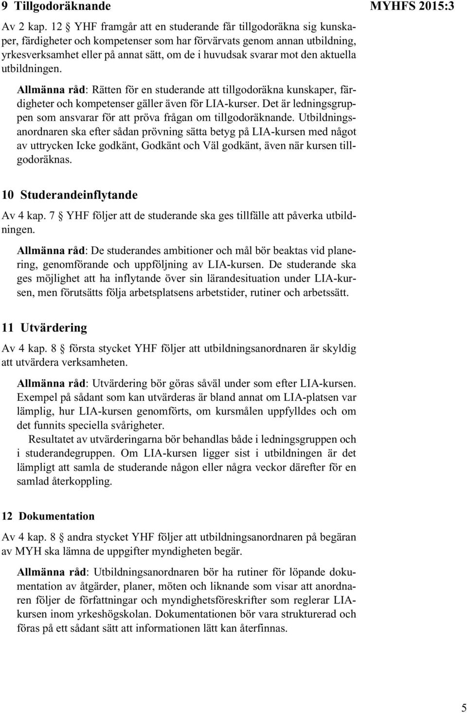 mot den aktuella utbildningen. Allmänna råd: Rätten för en studerande att tillgodoräkna kunskaper, färdigheter och kompetenser gäller även för LIA-kurser.