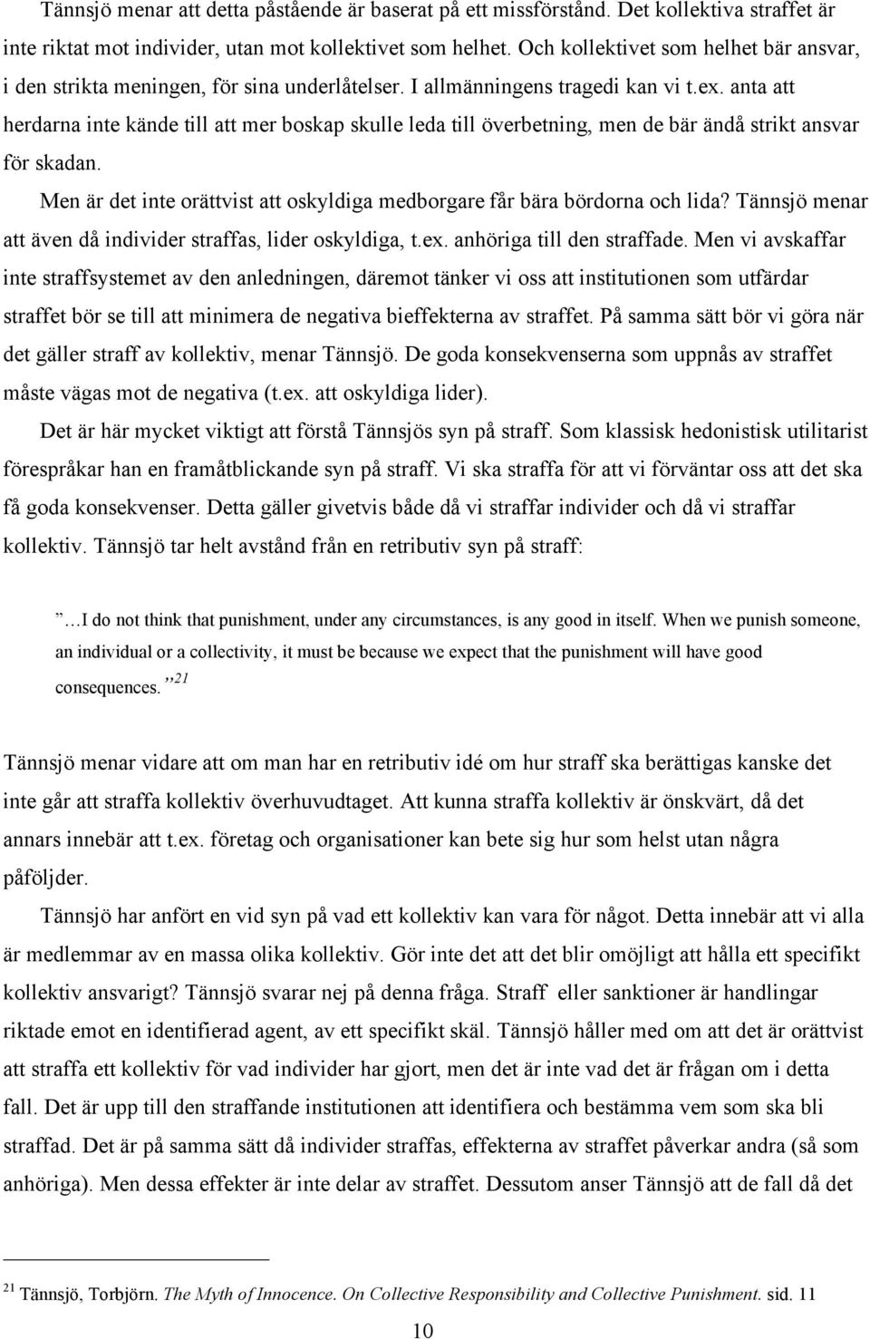 anta att herdarna inte kände till att mer boskap skulle leda till överbetning, men de bär ändå strikt ansvar för skadan. Men är det inte orättvist att oskyldiga medborgare får bära bördorna och lida?