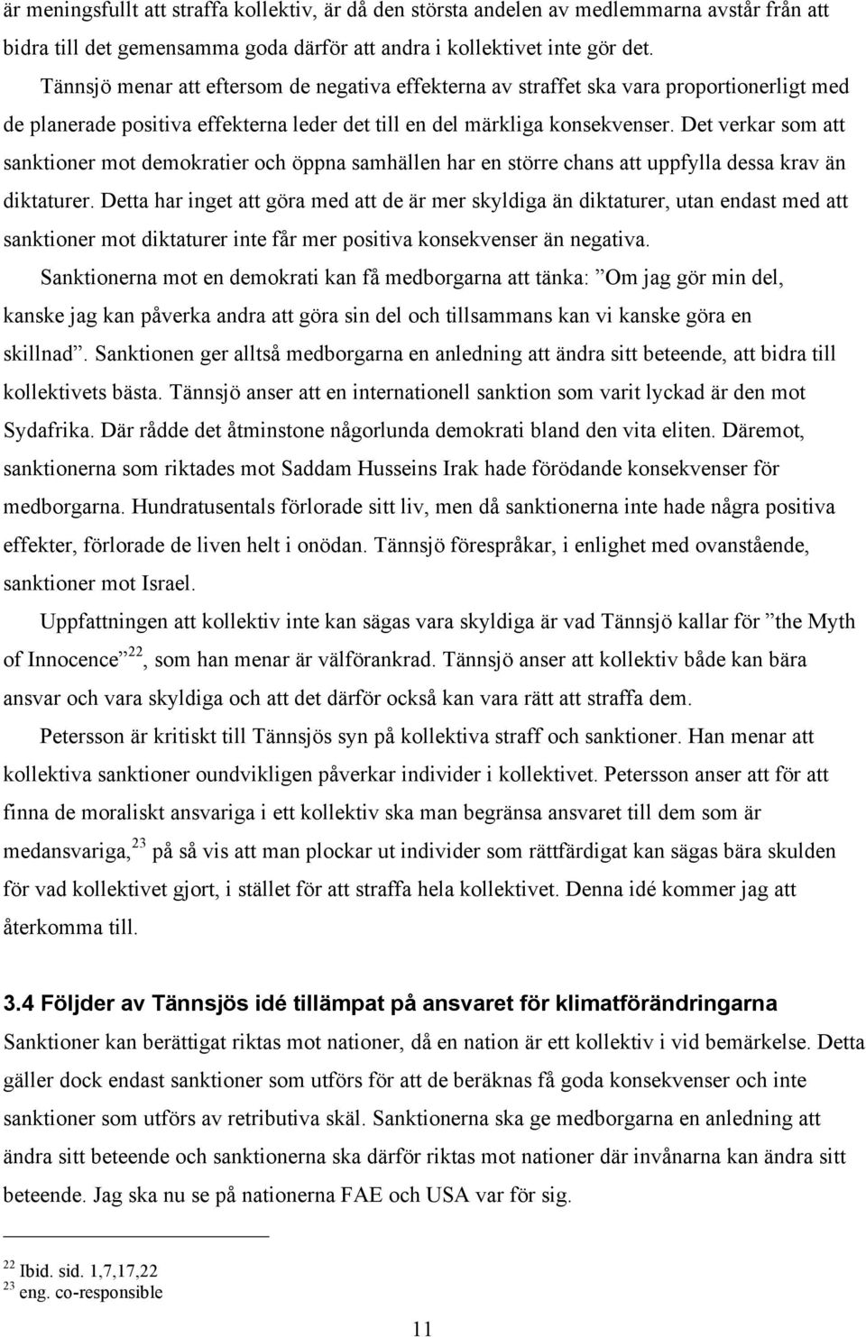 Det verkar som att sanktioner mot demokratier och öppna samhällen har en större chans att uppfylla dessa krav än diktaturer.