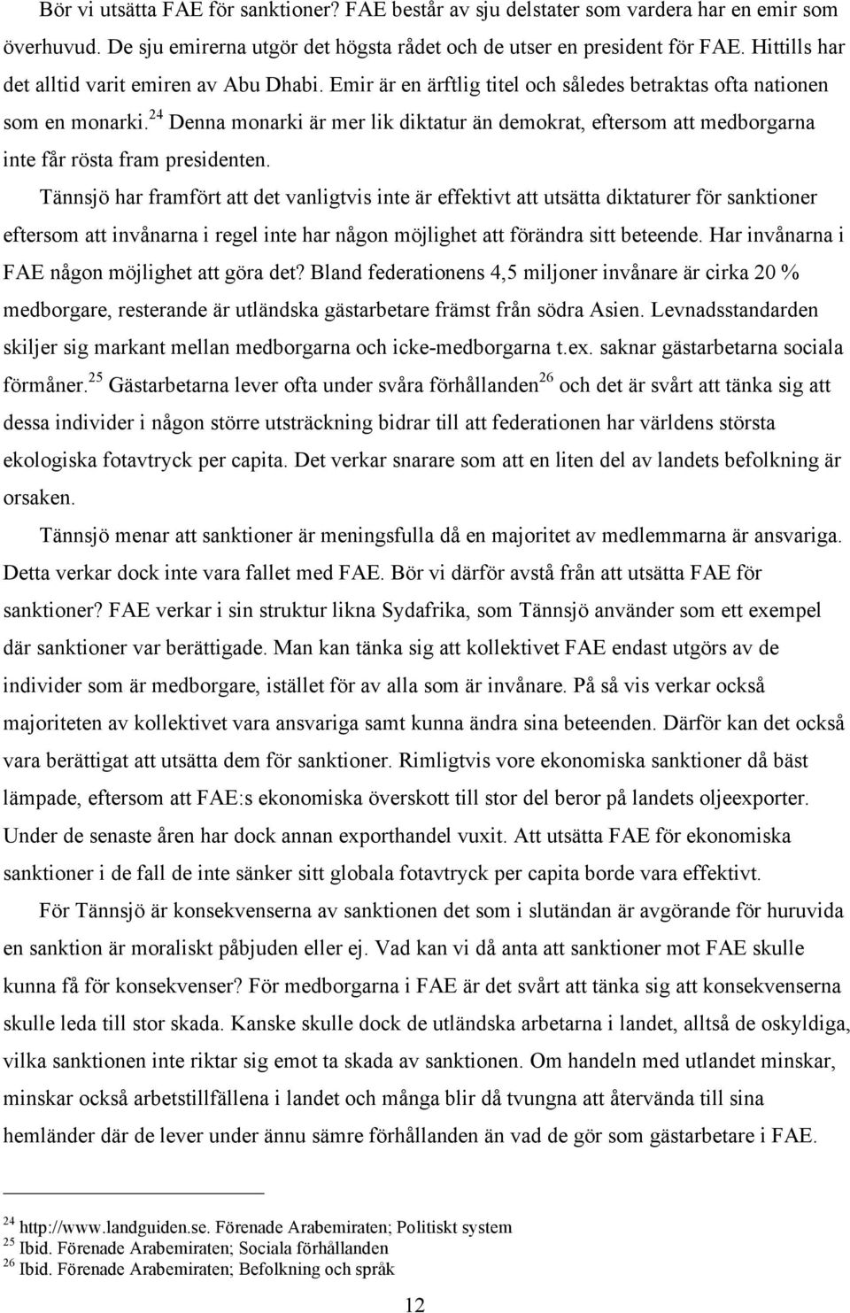 24 Denna monarki är mer lik diktatur än demokrat, eftersom att medborgarna inte får rösta fram presidenten.