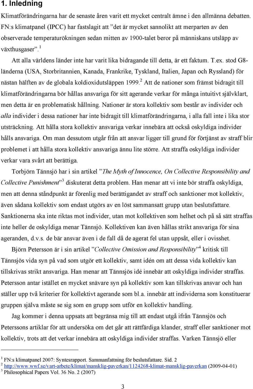 1 Att alla världens länder inte har varit lika bidragande till detta, är ett faktum. T.ex.