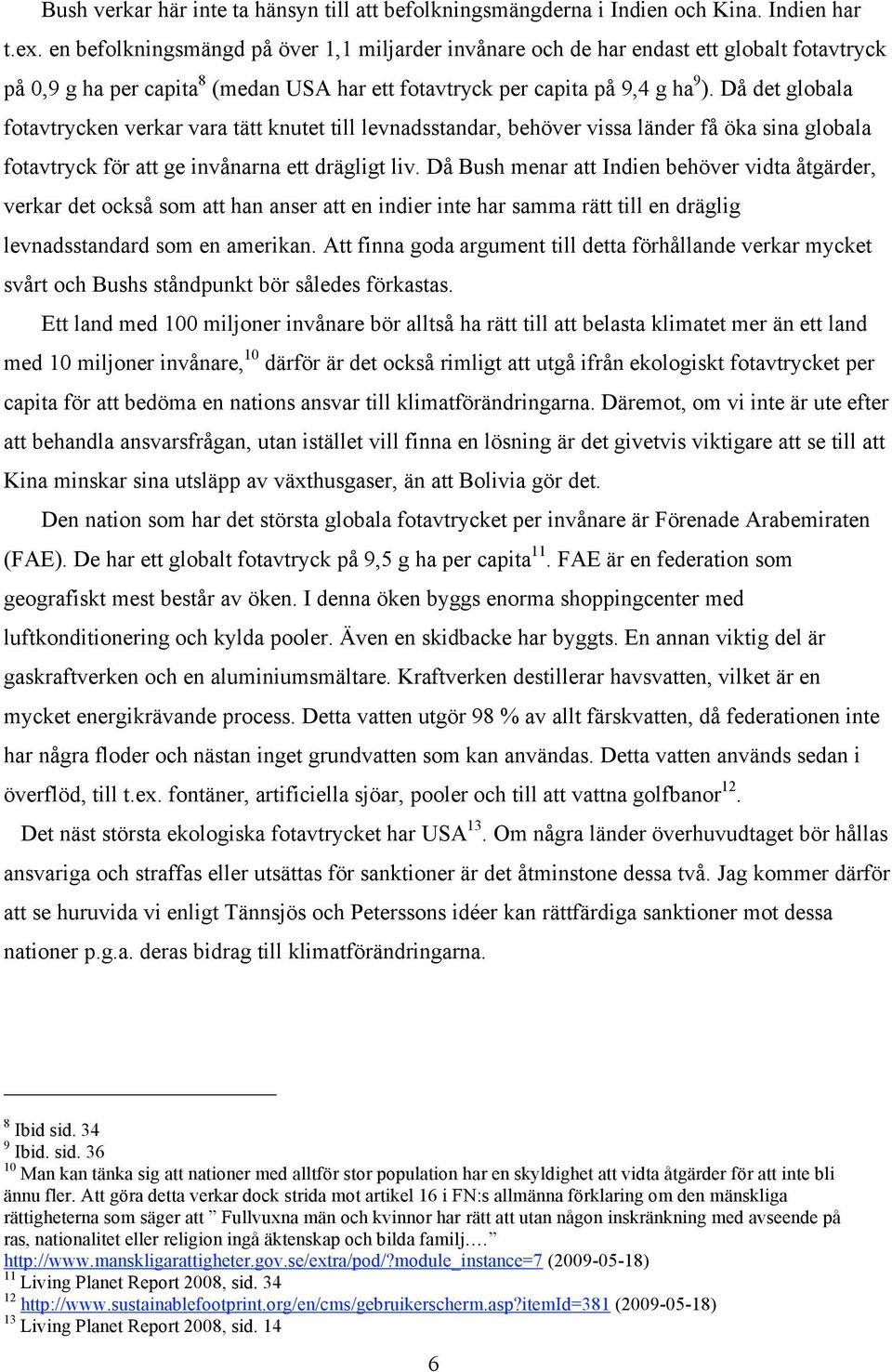 Då det globala fotavtrycken verkar vara tätt knutet till levnadsstandar, behöver vissa länder få öka sina globala fotavtryck för att ge invånarna ett drägligt liv.