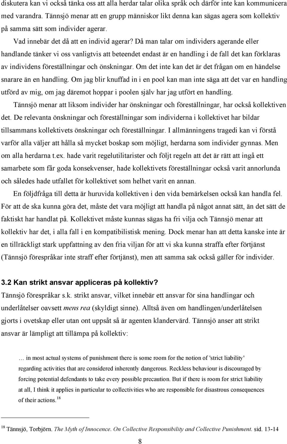 Då man talar om individers agerande eller handlande tänker vi oss vanligtvis att beteendet endast är en handling i de fall det kan förklaras av individens föreställningar och önskningar.