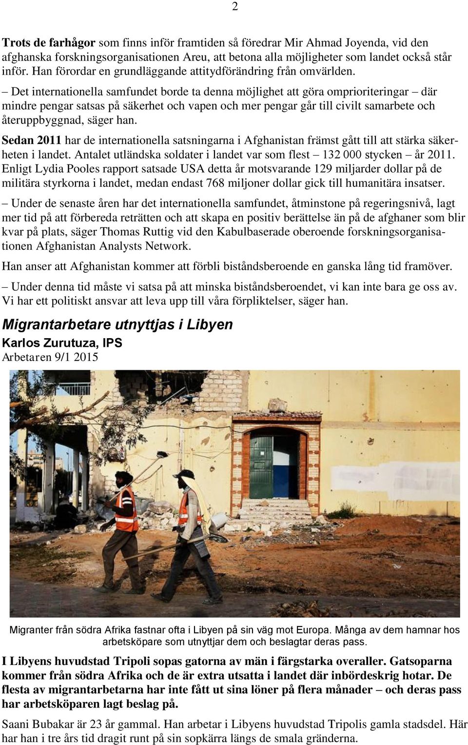 Det internationella samfundet borde ta denna möjlighet att göra omprioriteringar där mindre pengar satsas på säkerhet och vapen och mer pengar går till civilt samarbete och återuppbyggnad, säger han.