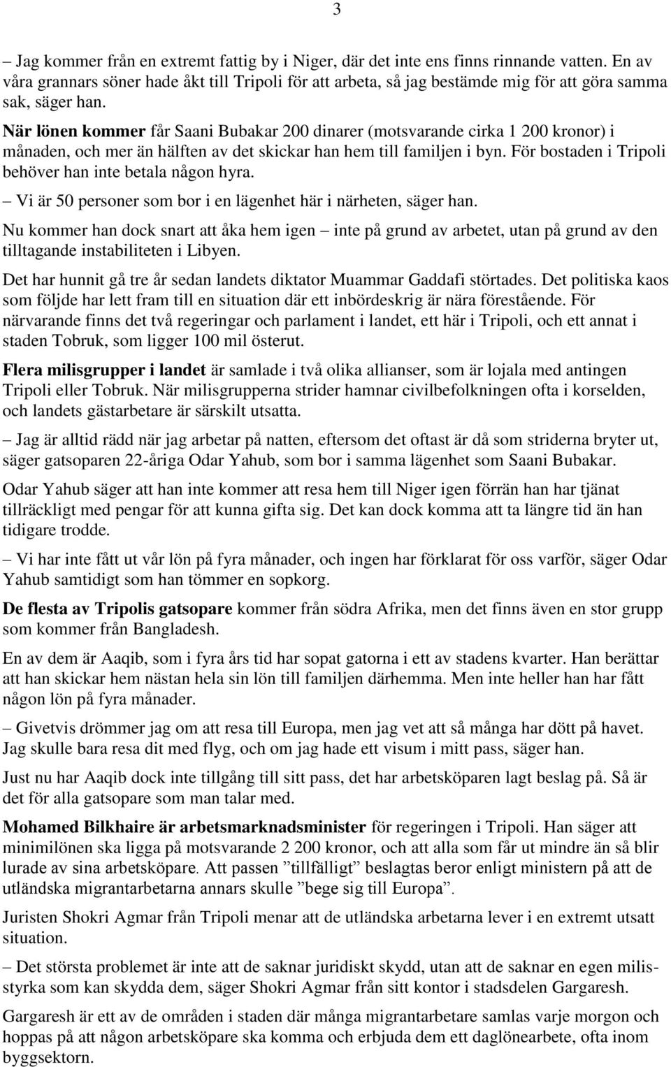 När lönen kommer får Saani Bubakar 200 dinarer (motsvarande cirka 1 200 kronor) i månaden, och mer än hälften av det skickar han hem till familjen i byn.