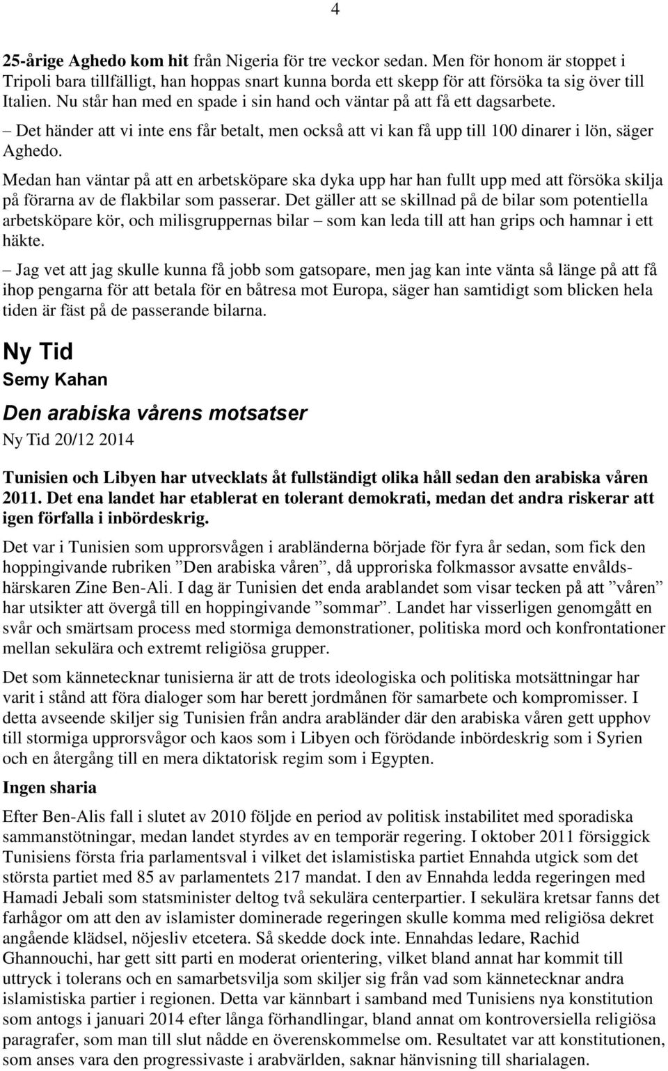 Medan han väntar på att en arbetsköpare ska dyka upp har han fullt upp med att försöka skilja på förarna av de flakbilar som passerar.
