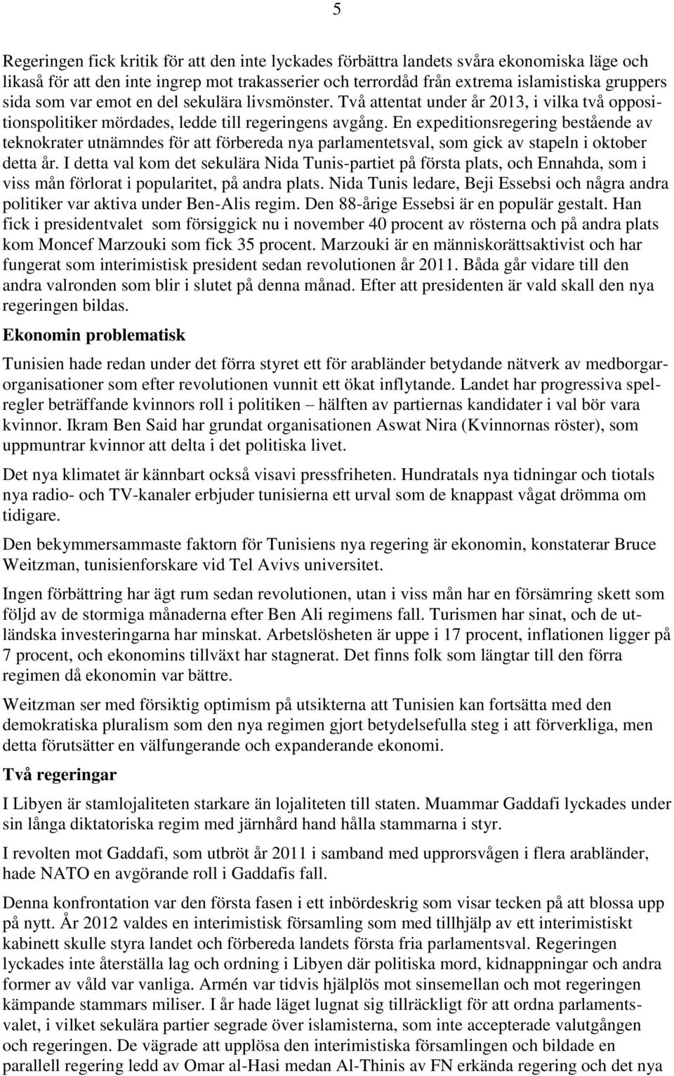 En expeditionsregering bestående av teknokrater utnämndes för att förbereda nya parlamentetsval, som gick av stapeln i oktober detta år.