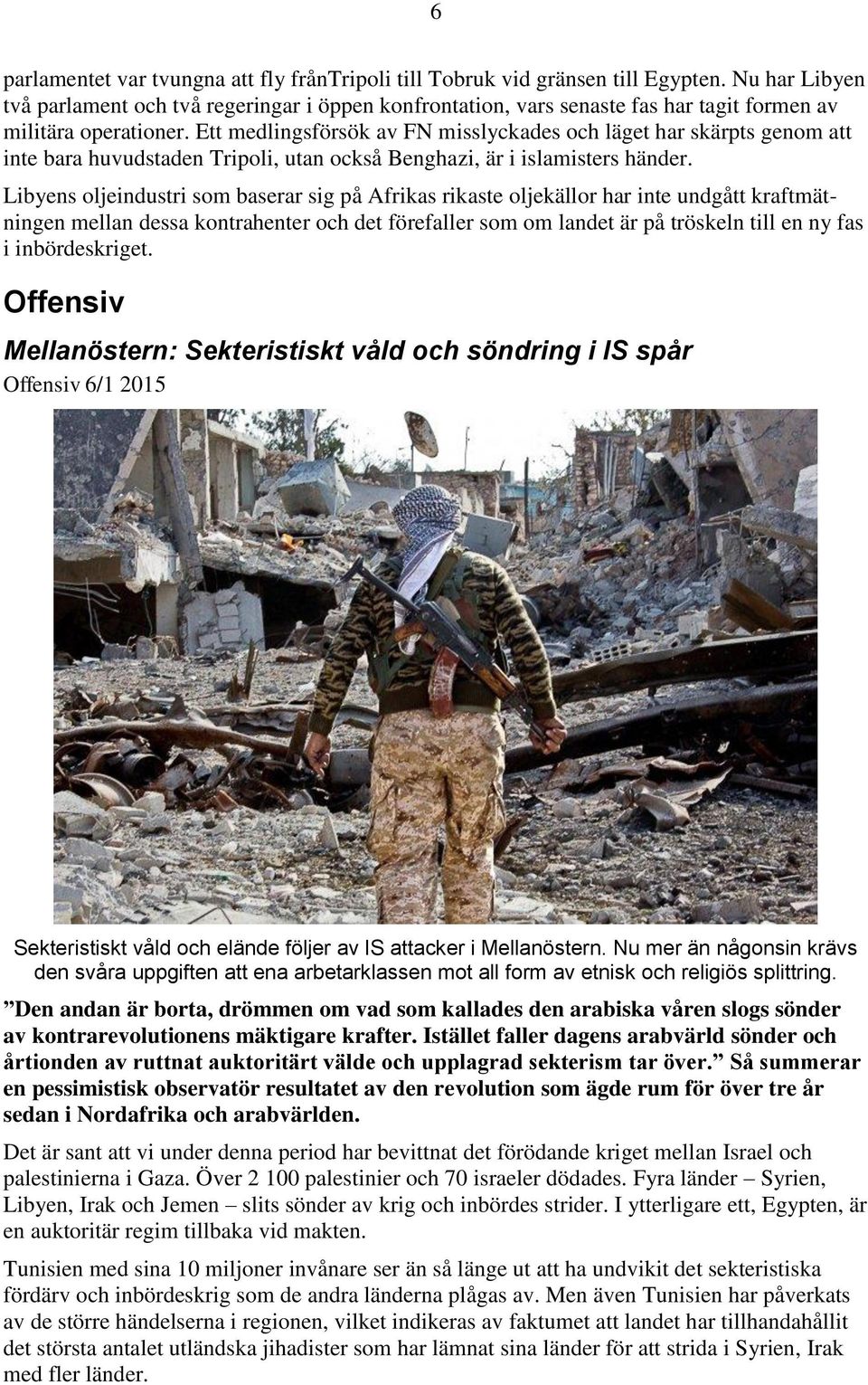 Ett medlingsförsök av FN misslyckades och läget har skärpts genom att inte bara huvudstaden Tripoli, utan också Benghazi, är i islamisters händer.