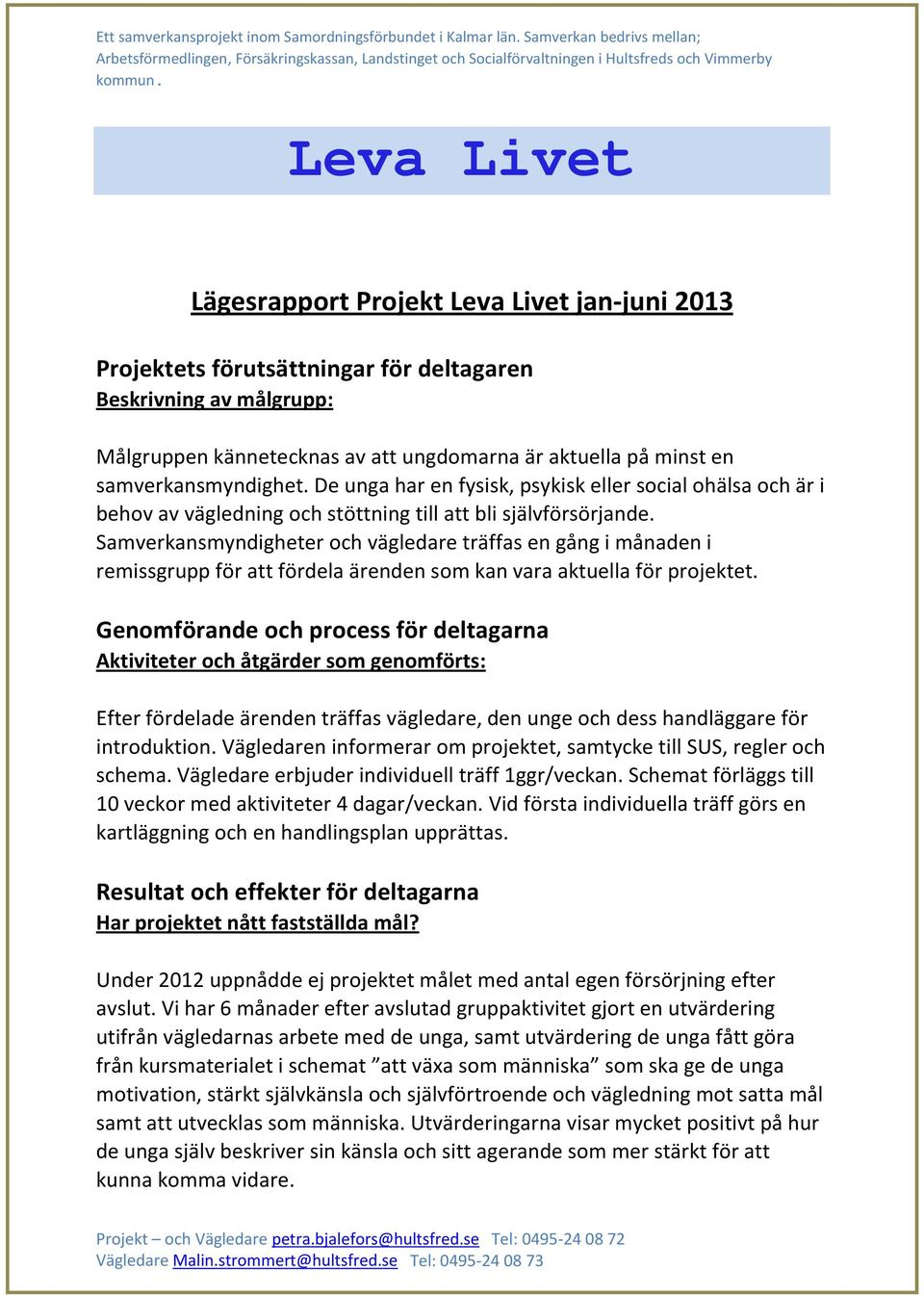 Samverkansmyndigheter och vägledare träffas en gång i månaden i remissgrupp för att fördela ärenden som kan vara aktuella för projektet.