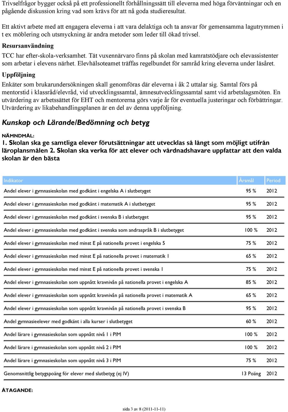Resursanvändning TCC har efter-skola-verksamhet. Tät vuxennärvaro finns på skolan med kamratstödjare och elevassistenter som arbetar i elevens närhet.