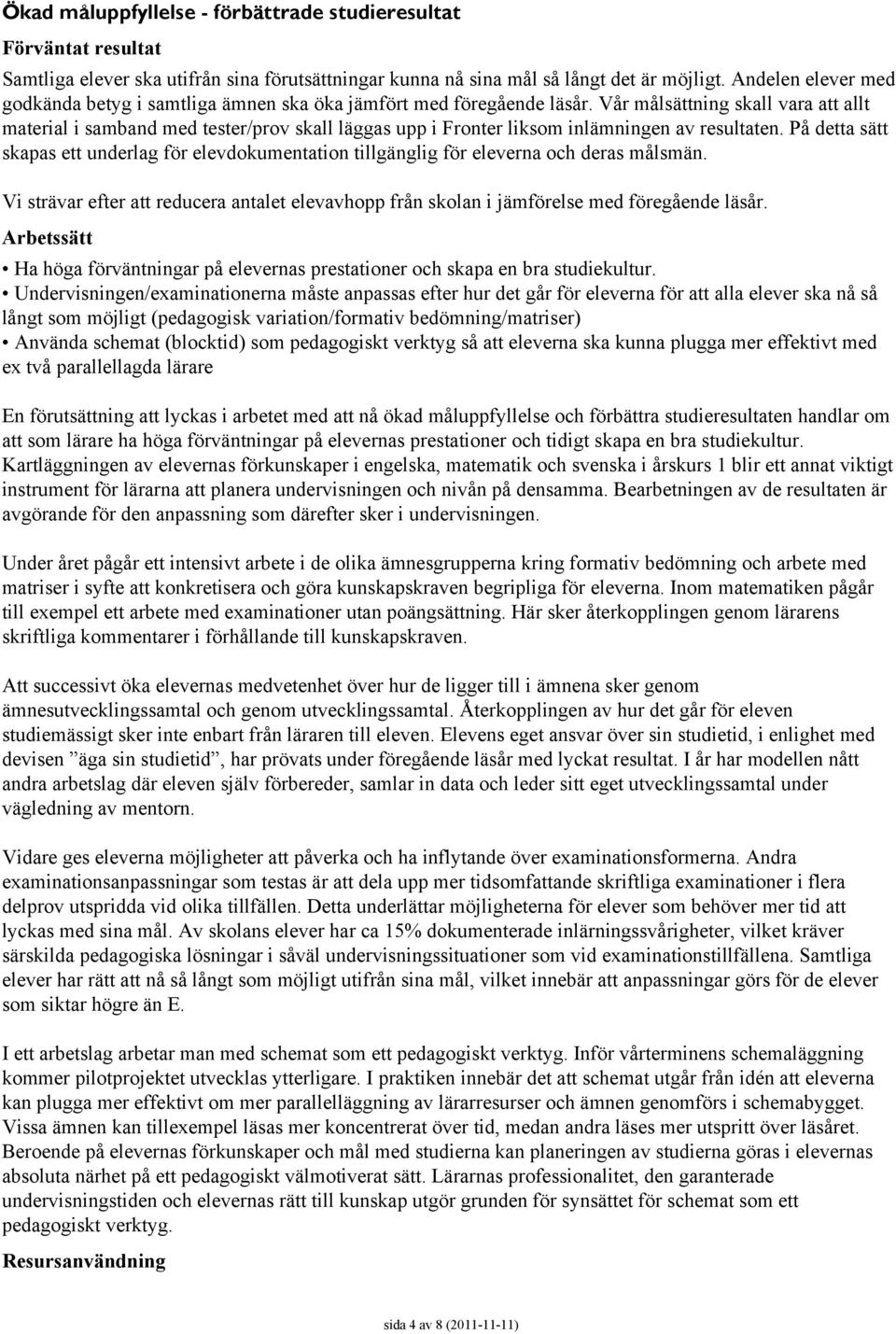 Vår målsättning skall vara att allt material i samband med tester/prov skall läggas upp i Fronter liksom inlämningen av resultaten.
