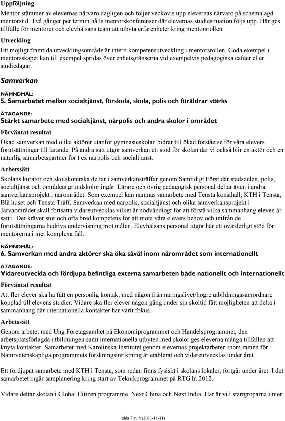 Utveckling Ett möjligt framtida utvecklingsområde är intern kompetensutveckling i mentorsrollen.