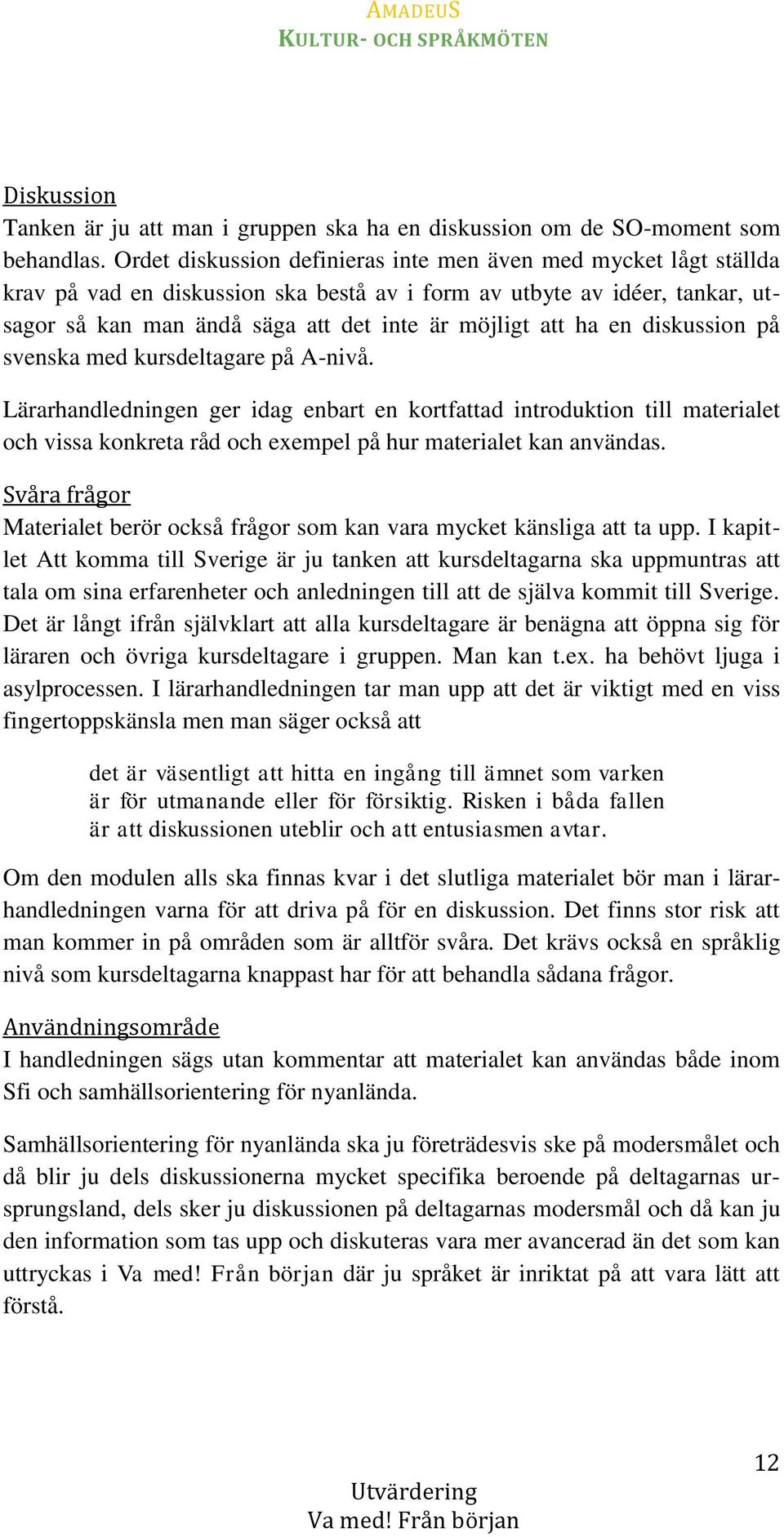 en diskussion på svenska med kursdeltagare på A-nivå. Lärarhandledningen ger idag enbart en kortfattad introduktion till materialet och vissa konkreta råd och exempel på hur materialet kan användas.