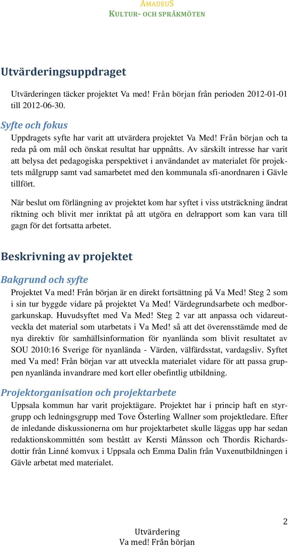 Av särskilt intresse har varit att belysa det pedagogiska perspektivet i användandet av materialet för projektets målgrupp samt vad samarbetet med den kommunala sfi-anordnaren i Gävle tillfört.