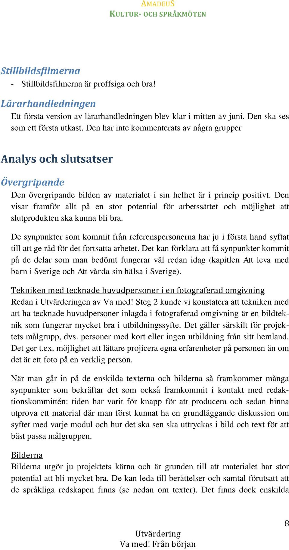 Den visar framför allt på en stor potential för arbetssättet och möjlighet att slutprodukten ska kunna bli bra.