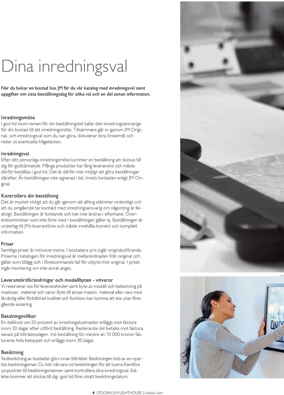Tillsaans går ni igenom JM Original- och inredningsval som du kan göra, diskuterar dina önskemål och reder ut eventuella frågetecken.