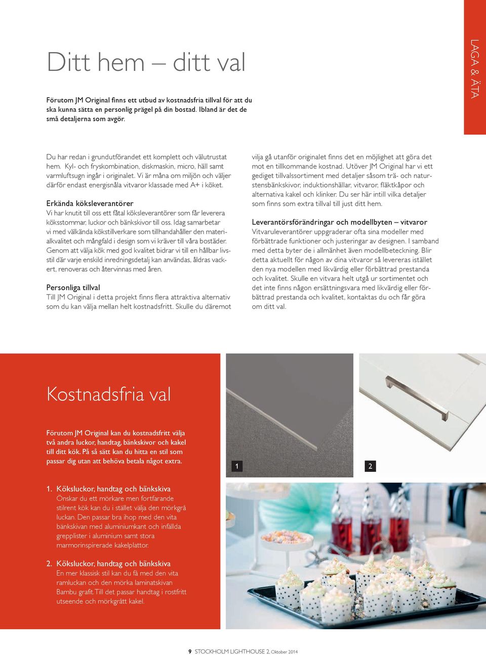 Vi är måna om miljön och väljer därför endast energisnåla vitvaror klassade med A+ i köket.