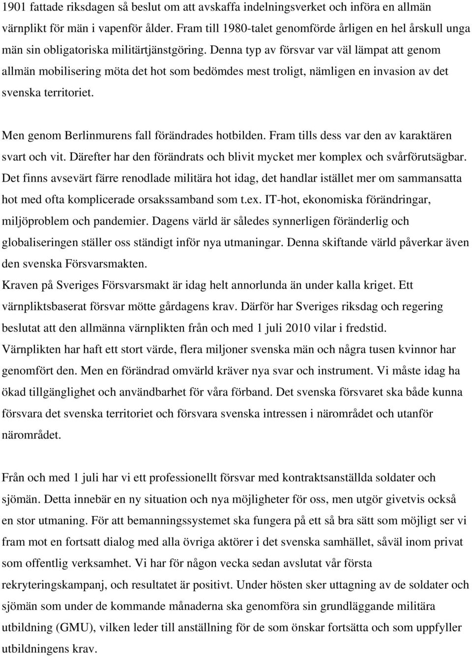 Denna typ av försvar var väl lämpat att genom allmän mobilisering möta det hot som bedömdes mest troligt, nämligen en invasion av det svenska territoriet.